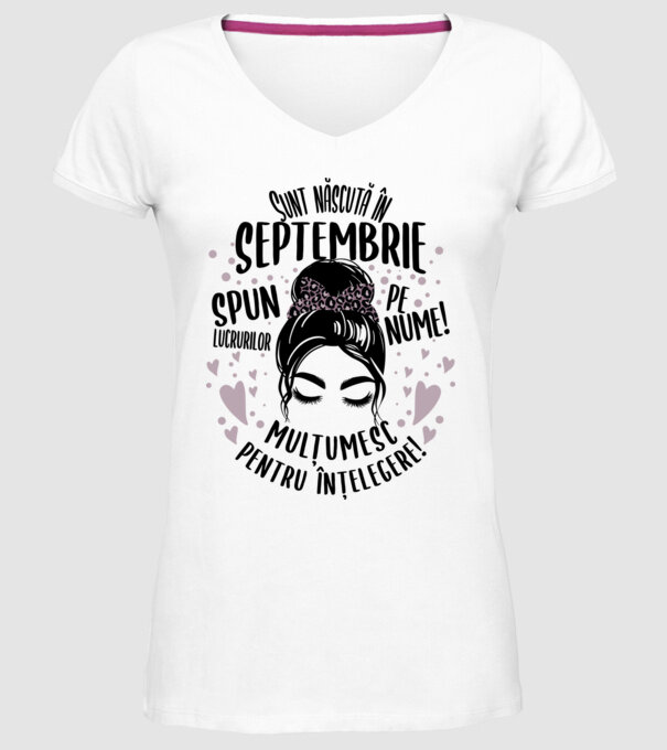 Sunt născută în - septembrie - spun lucrurilor pe nume! - mulțumesc pentru înțelegere! model alb pe tricou