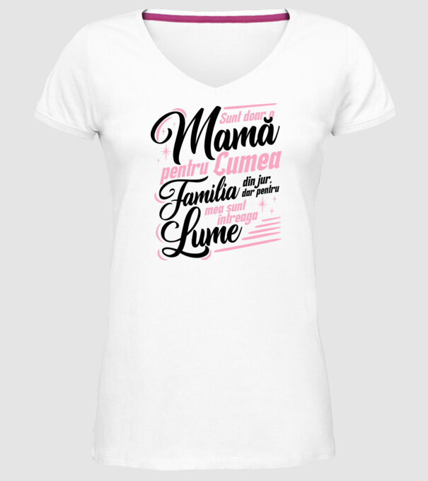 Sunt doar o mamă pentru lumea din jur, dar pentru familia mea sunt întreaga lume! model alb pe tricou