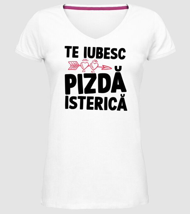 te iubesc, pizdă isterică model alb pe tricou
