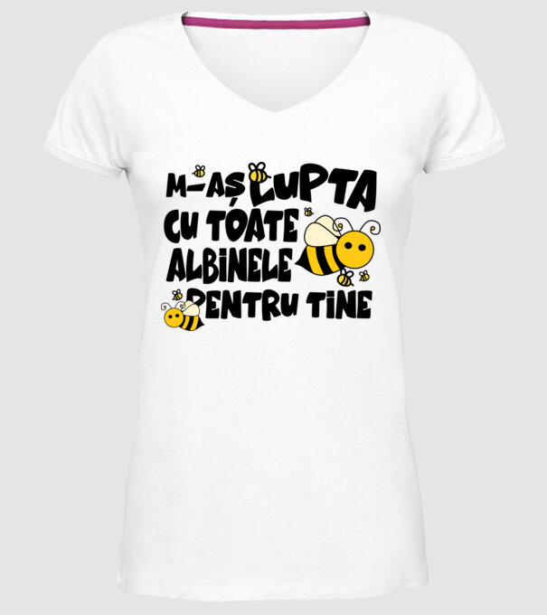 m-aș lupta cu toate albinele pentru tine model alb pe tricou