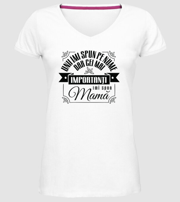Unii îmi spun pe nume, dar cei mai importanți îmi spun mamă model alb pe tricou
