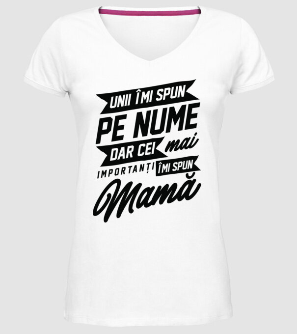 Unii îmi spun pe nume, dar cei mai importanți îmi spun mamă model alb pe tricou