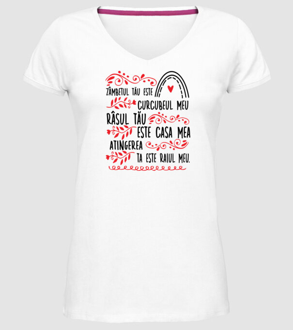 Valentine_Zâmbetul tău este curcubeul meu, râsul tău este casa mea, atingerea ta este raiul meu model alb pe tricou