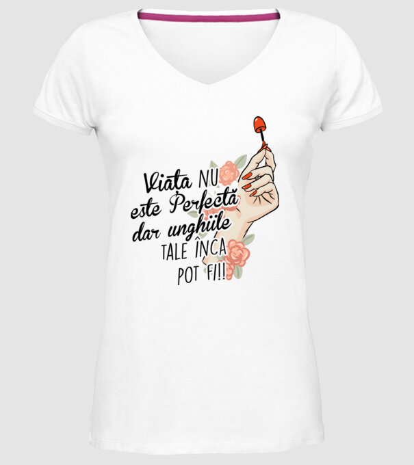 Viața nu este perfectă, dar unghiile tale încă pot fi! model alb pe tricou