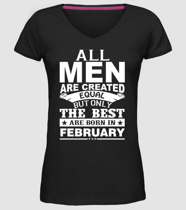 All men are created equal but only the best are born in february model negru pe tricou
