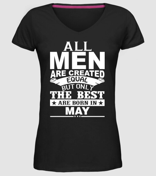 All men are created equal but only the best are born in may model negru pe tricou