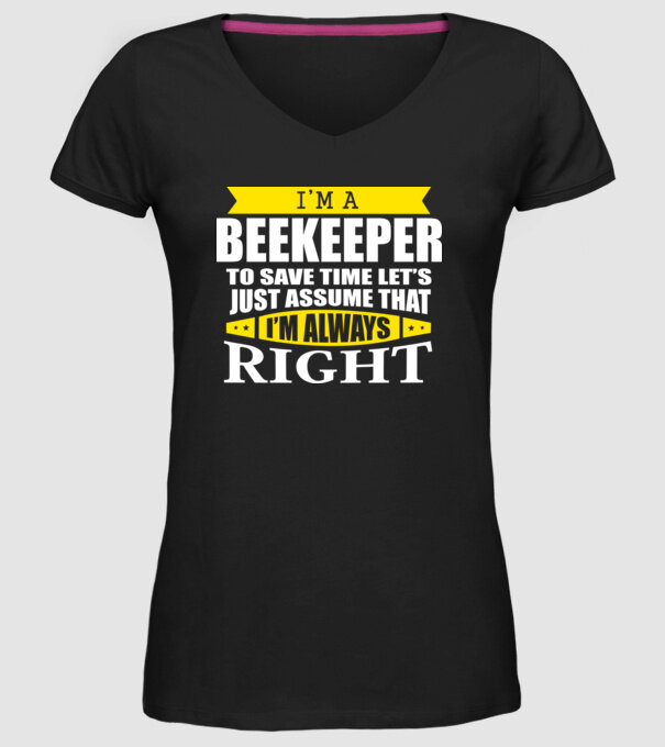 'I''m a beekeeper to save time let''s just assume that I''m always right' model negru pe tricou