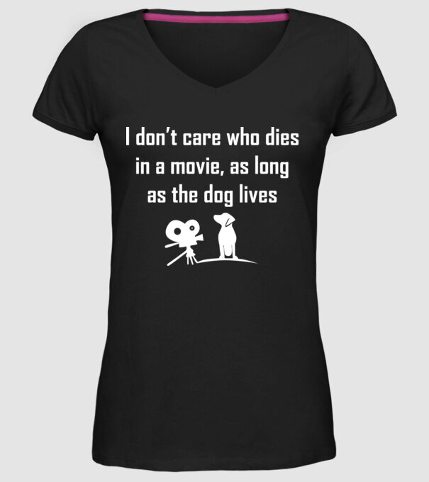 'I don''t care who dies in a movie, as long as the dog lives!' model negru pe tricou