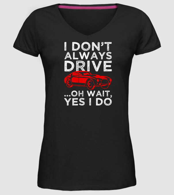 I dont always drive oh wait yes i do model negru pe tricou
