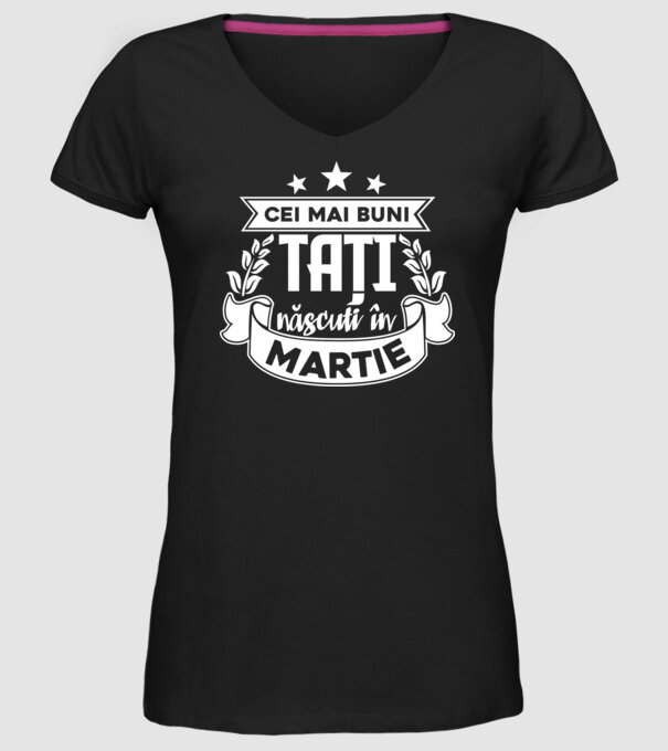 Cei mai buni tați sunt născuți în Martie model negru pe tricou