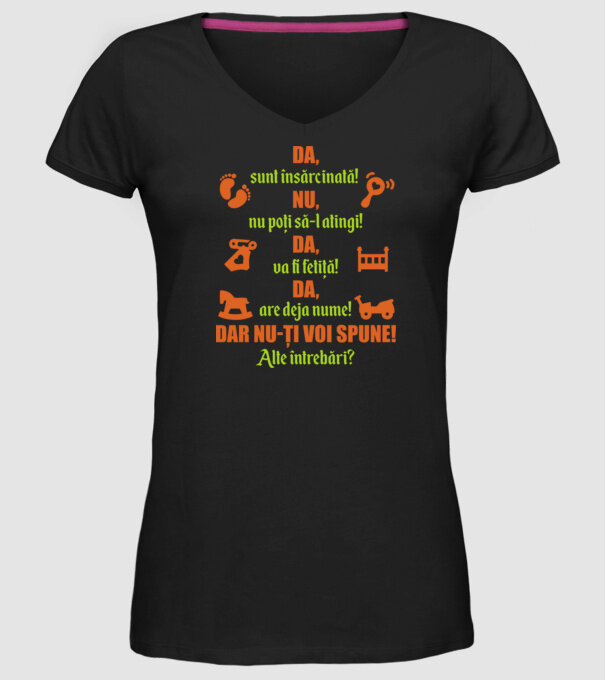 Da, sunt însărcinată! Nu, nu poți să-l atingi! Da, va fi fetiță! Da, are deja nume! Dar nu-ți voi spune! Alte întrebări? model negru pe tricou
