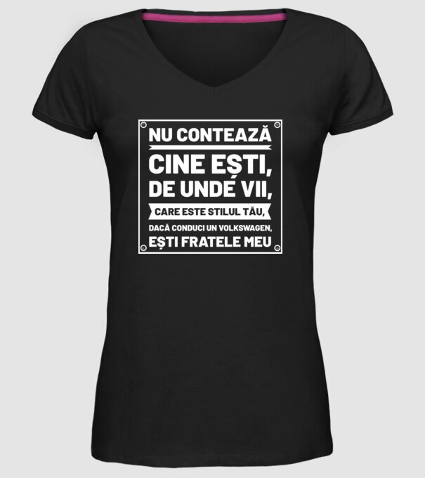 nu contează cine ești, de unde vii, care este stilul tău, dacă conduci un Volkswagen, ești fratele meu model negru pe tricou