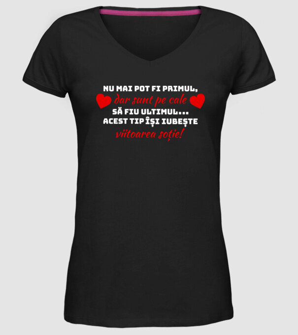 Nu mai pot fi primul dar sunt pe cale să fiu ultimul.. Acest tip își iubește viitoarea soție model negru pe tricou