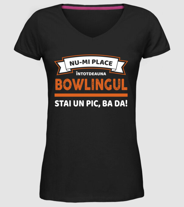 nu-mi place întotdeauna bowlingul, stai un pic, ba da model negru pe tricou