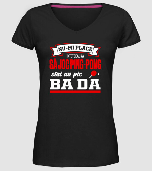 nu-mi place întotdeauna să joc ping-pong, stai un pic, ba da model negru pe tricou