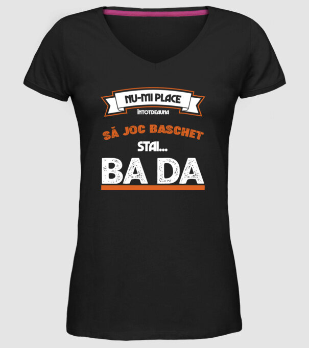 nu-mi place întotdeauna să joc baschet, stai un pic, ba da model negru pe tricou