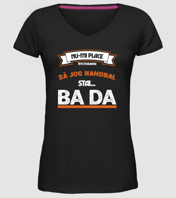 nu-mi place întotdeauna să joc handbal, stai un pic, ba da model negru pe tricou