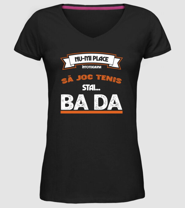 nu-mi place întotdeauna să joc tenis, stai un pic, ba da model negru pe tricou