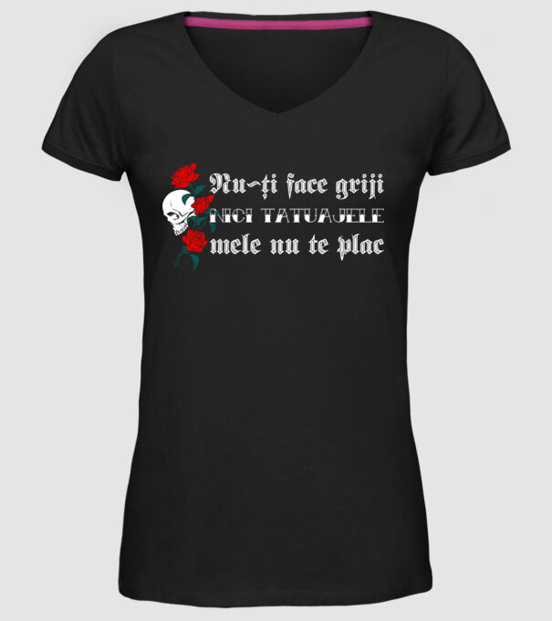 Nu-ți face griji, nici tatuajele mele nu te plac model negru pe tricou