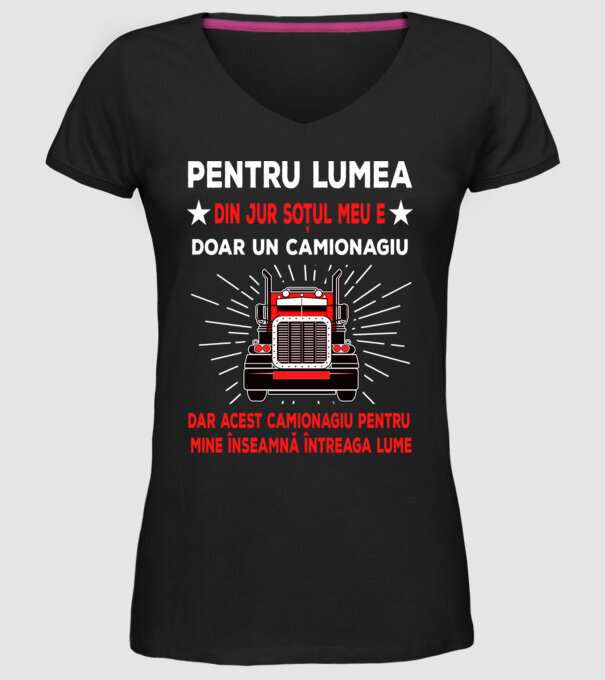 Pentru lumea din jur soțul meu e doar un camionagiu, dar acest camionagiu pentru mine înseamnă întreaga lume model negru pe tricou