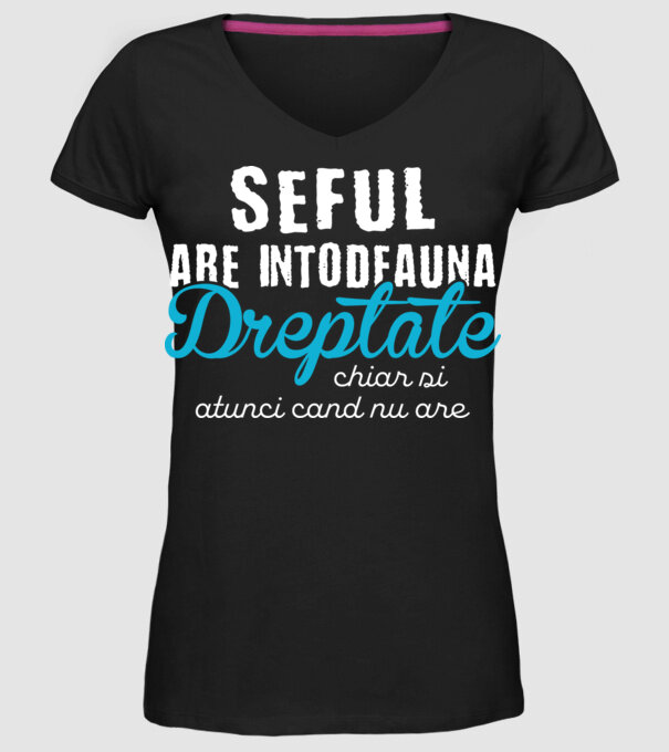 Seful are intodeauna dreptate model negru pe tricou