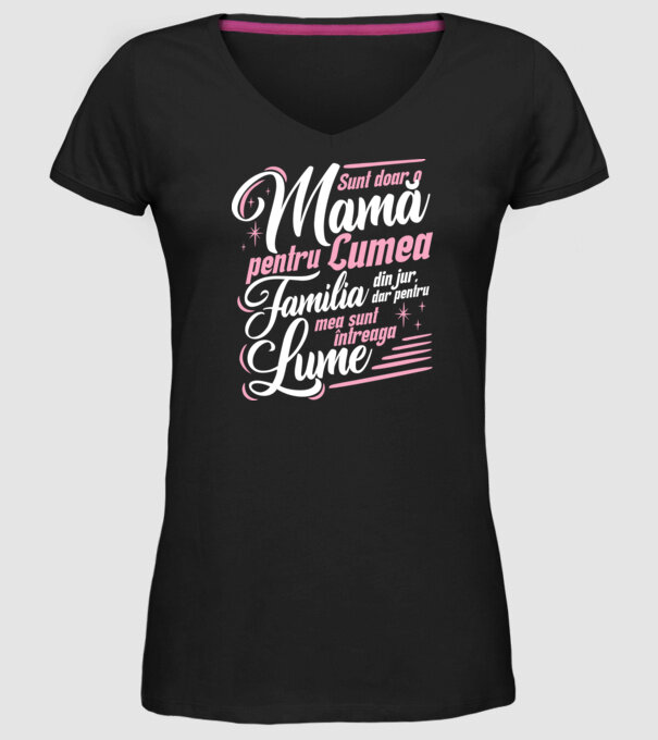 Sunt doar o mamă pentru lumea din jur, dar pentru familia mea sunt întreaga lume! model negru pe tricou