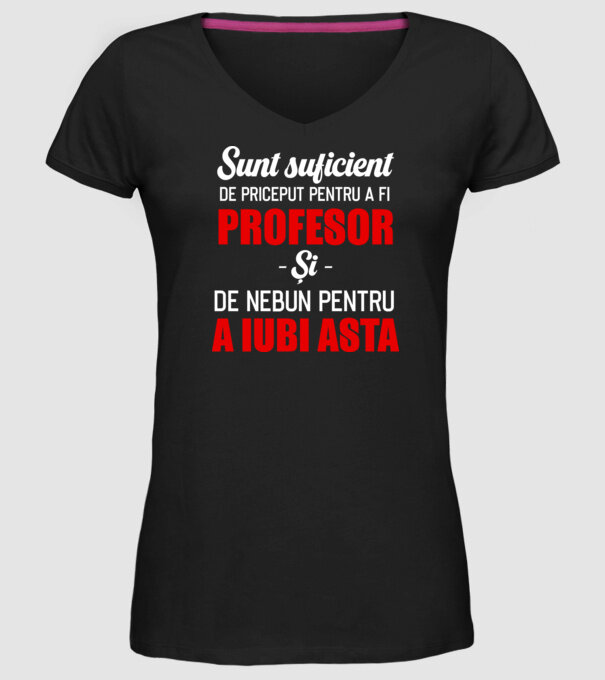 Sunt suficient de priceput pentru a fi PROFESOR și suficient de nebun pentru a iubi asta model negru pe tricou