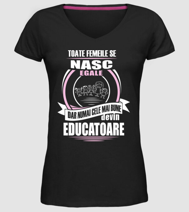 Toate femeile se nasc egale, dar numai cele mai bune devin educatoare model negru pe tricou