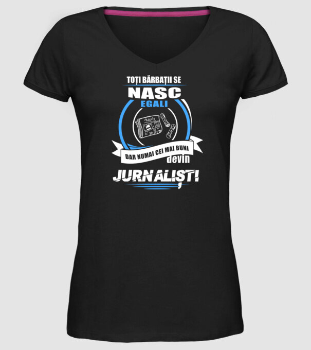 Toți bărbații se nasc egali, dar numai cei mai buni devin jurnaliști model negru pe tricou