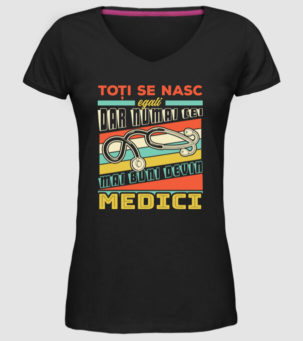 Toți se nasc egali, dar numai cei mai buni devin medici model negru pe tricou