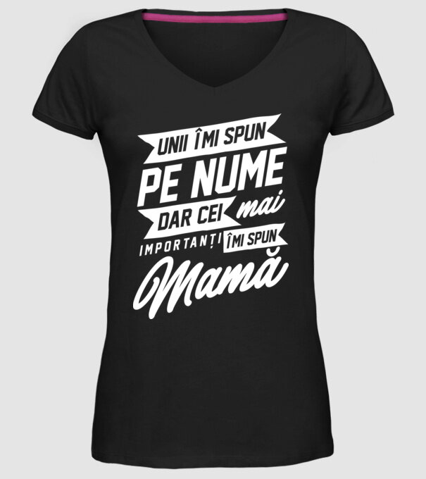 Unii îmi spun pe nume, dar cei mai importanți îmi spun mamă model negru pe tricou