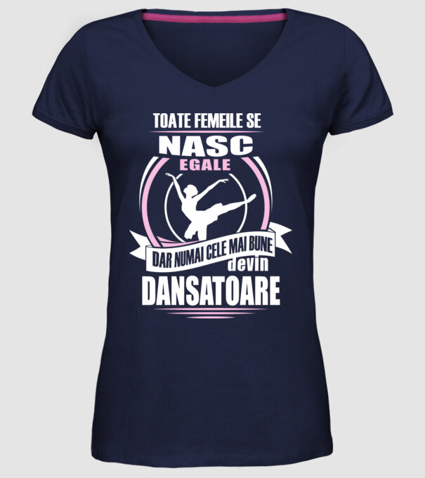 Toate femeile se nasc egale, dar numai cele mai bune devin dansatoare model albastru închis pe tricou