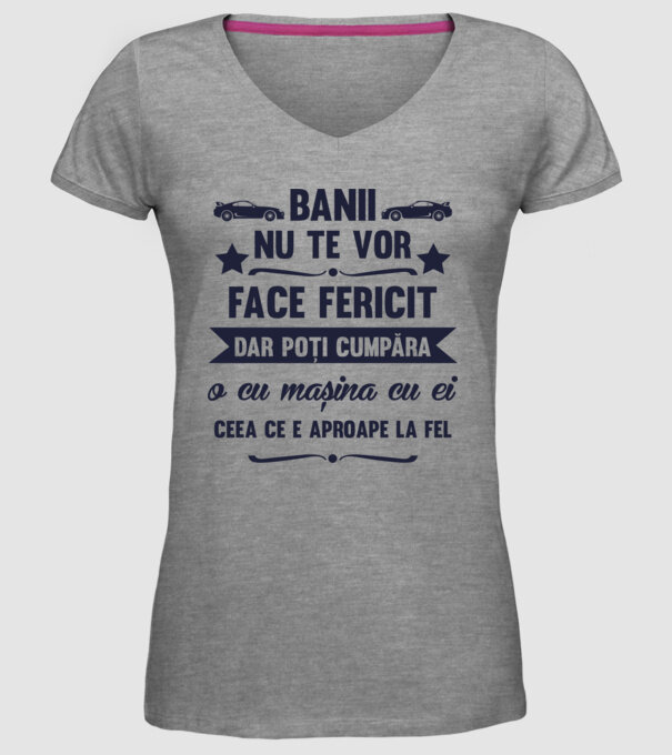 Banii nu te vor face fericit, dar poți cumpăra o cu mașina cu ei, ceea ce e aproape la fel model gri pe tricou