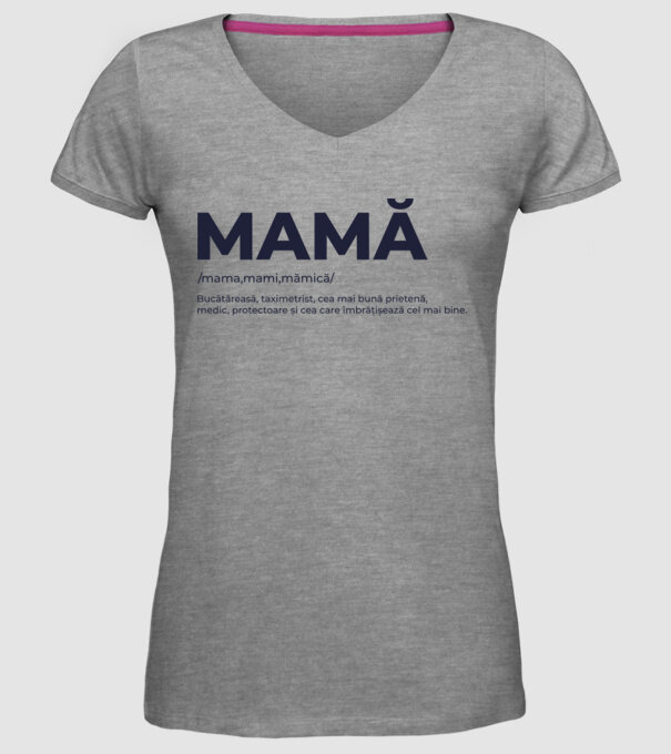 MAMĂ: /mama,mami,mămică/ Bucătăreasă, taximetrist, cea mai bună prietenă, medic, protectoare și cea care îmbrățișează cel mai bi model gri pe tricou