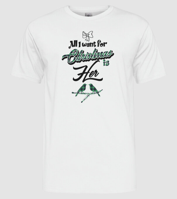 All i want for Christmas is Her model alb pe tricou