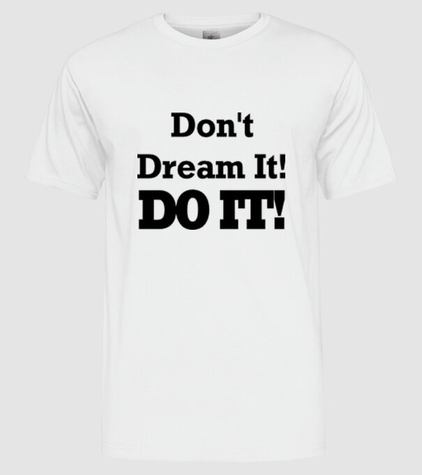 'Don''t dream, do it!' model alb pe tricou