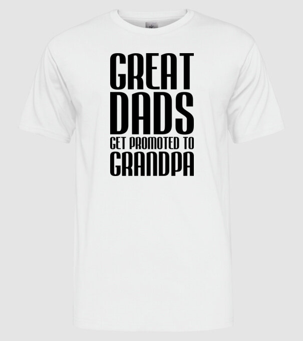 Great dads get promoted model alb pe tricou