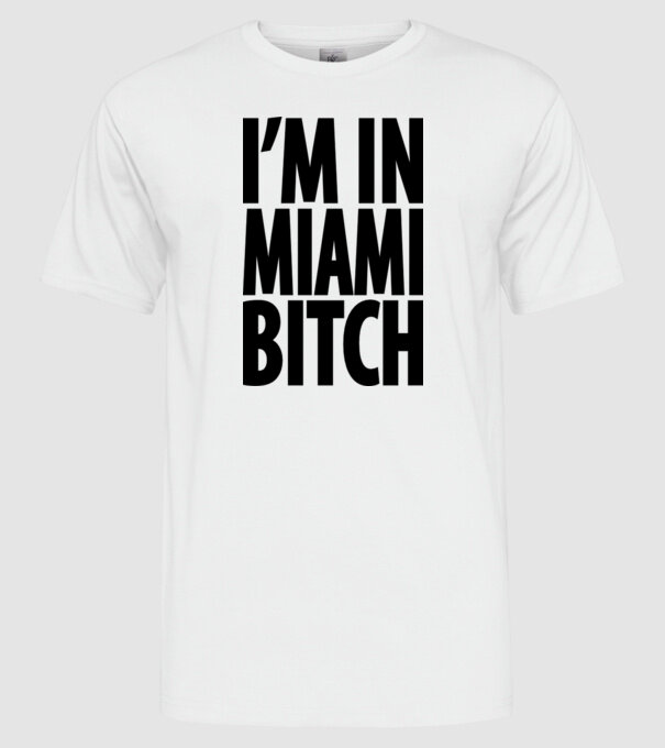 'I''m In Miami Bitch' model alb pe tricou