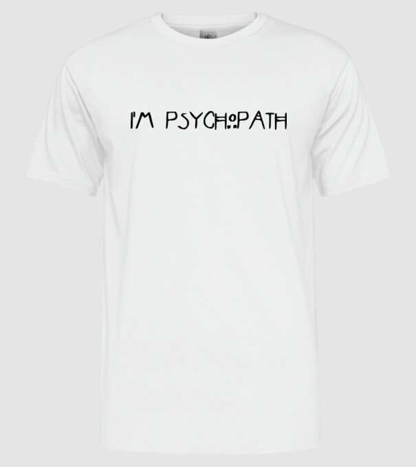 'I''m psychopath' model alb pe tricou