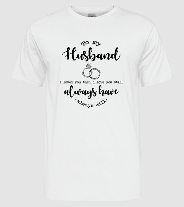 I loved you then i love you still husband model alb pe tricou