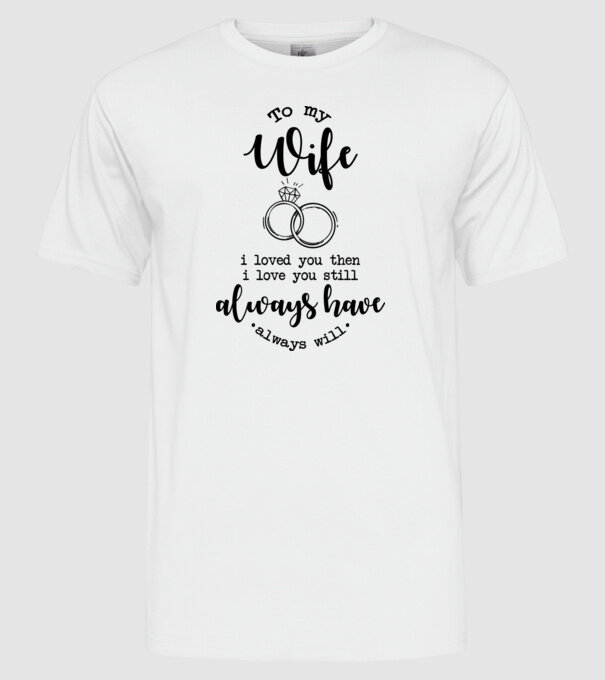 I loved you then i love you still wife model alb pe tricou
