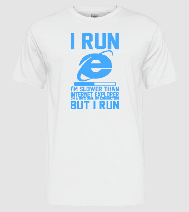 'I run, I''m slower that internet explorer but i run' model alb pe tricou