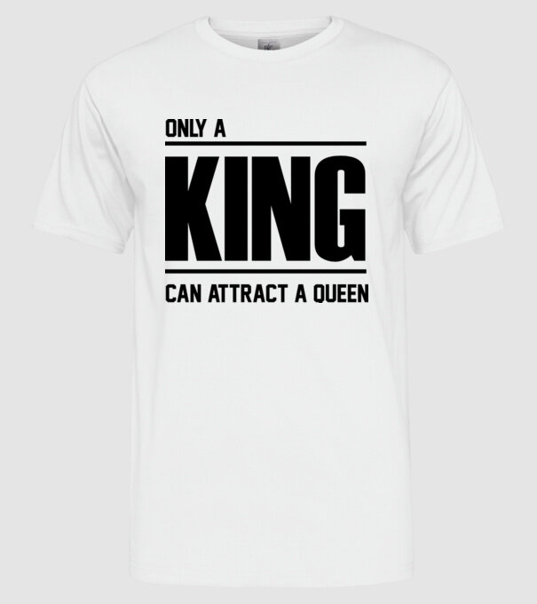 Only a king can attract a queen model alb pe tricou