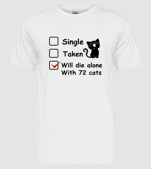 Single taken will die alone with 72 cats model alb pe tricou