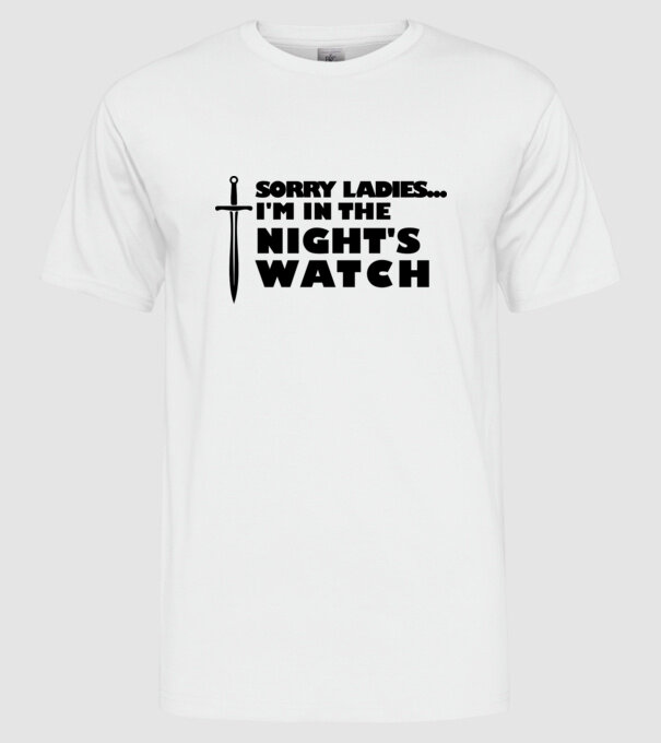 'Sorry Ladies I am in the night''s watch' model alb pe tricou