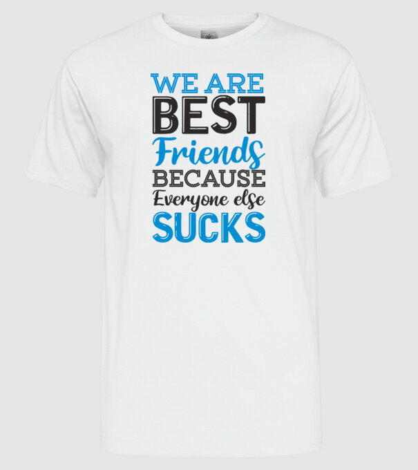 We Are best friends because everyone else sucks model alb pe tricou
