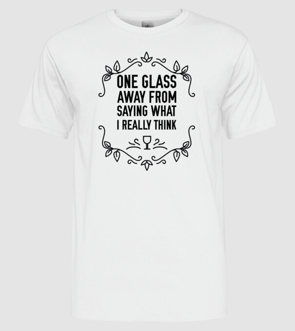 Wine tasting team One glass away from saying what i really think model alb pe tricou