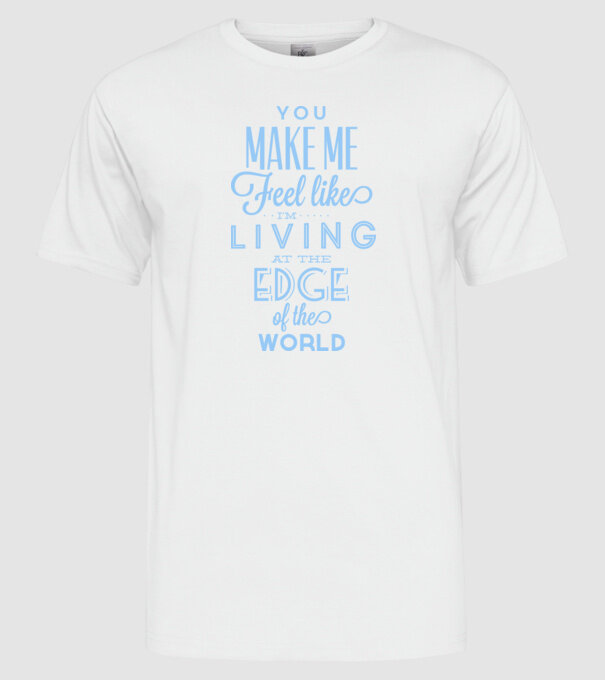You make me feel like living at the edge of the world model alb pe tricou
