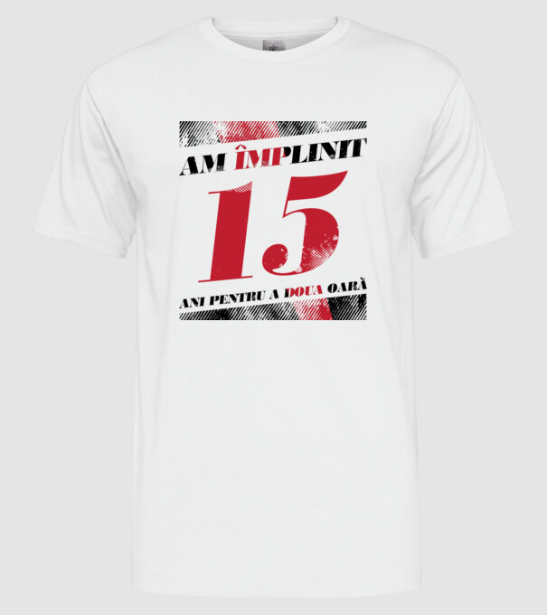 Am împlinit 15 ani pentru a doua oară model alb pe tricou