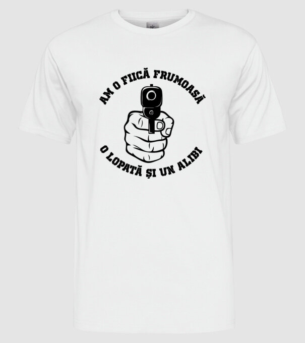 Am o fiică frumoasă, o lopată și un alibi model alb pe tricou